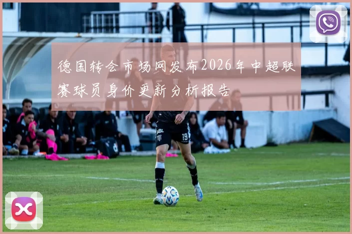 德国转会市场网发布2026年中超联赛球员身价更新分析报告